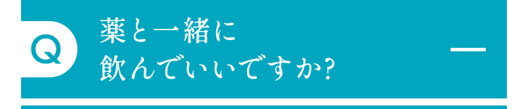薬と一緒に飲んでいいですか?